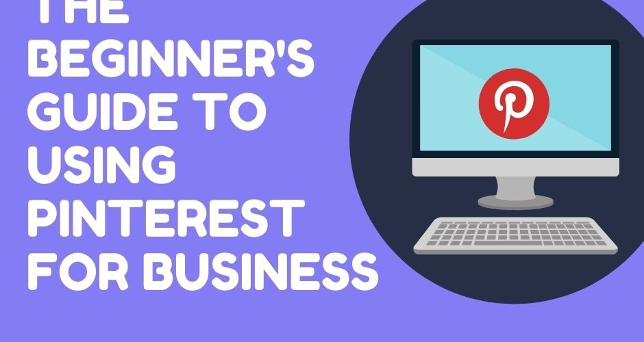 The Beginner's Guide to Using Pinterest for Business
